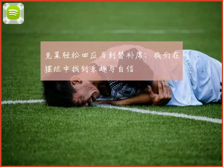 克莱轻松回应马刺替补席：我们在摆烂中找到乐趣与自信