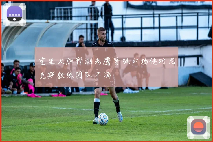 霍里大胆预测老鹰晋级六场他对尼克斯教练团队不满