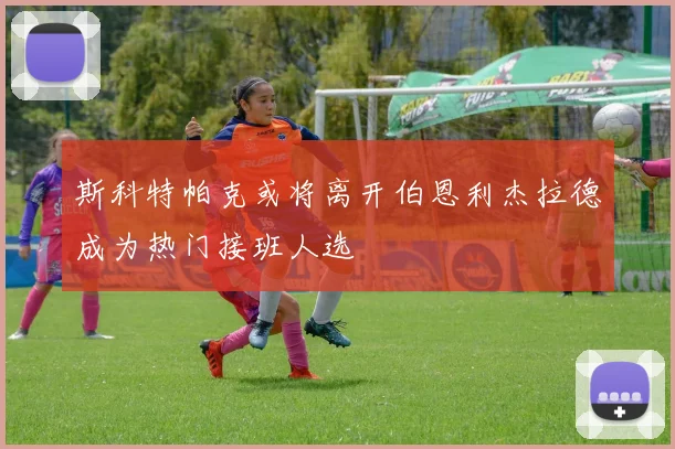 斯科特帕克或将离开伯恩利杰拉德成为热门接班人选
