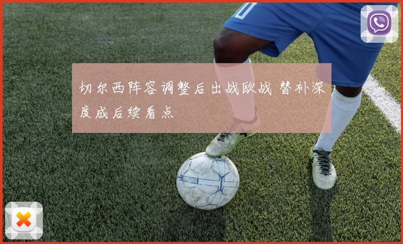 切尔西阵容调整后出战欧战 替补深度成后续看点