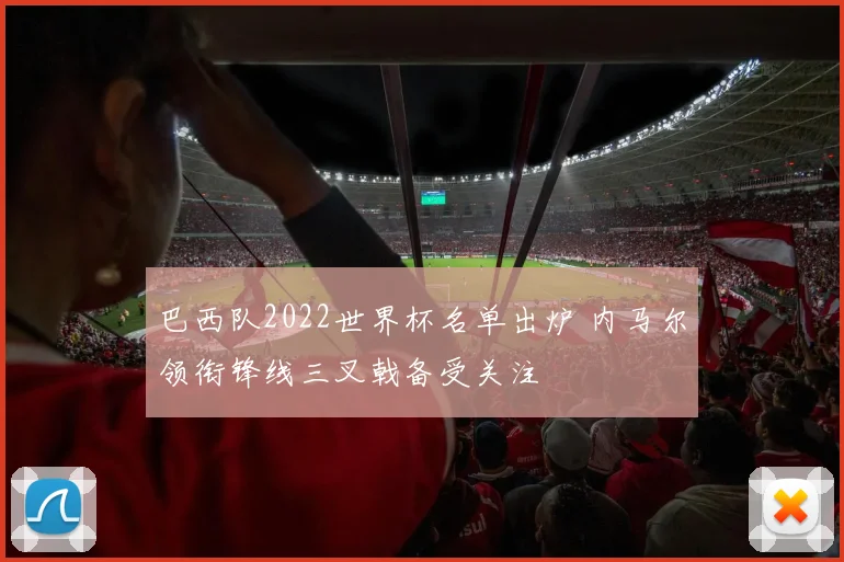 巴西队2022世界杯名单出炉 内马尔领衔锋线三叉戟备受关注