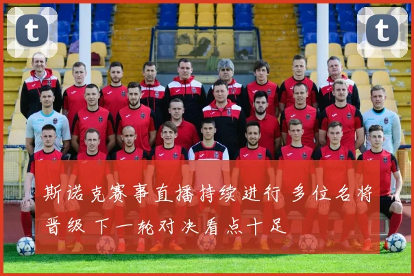 斯诺克赛事直播持续进行 多位名将晋级 下一轮对决看点十足