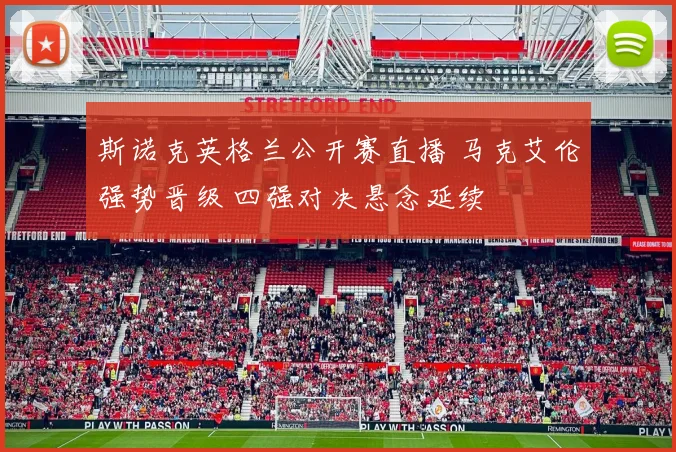 斯诺克英格兰公开赛直播 马克艾伦强势晋级 四强对决悬念延续